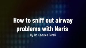 How to sniff out airway problems with NARIS with Dr. Charles Ferzli